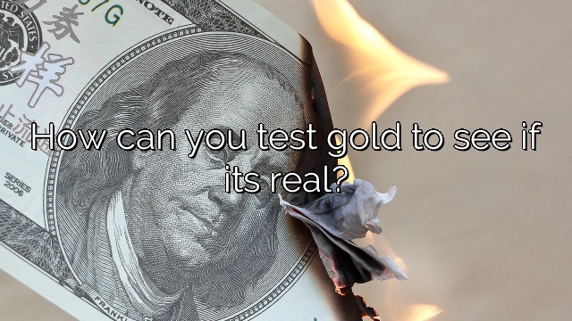 How can you test gold to see if its real?