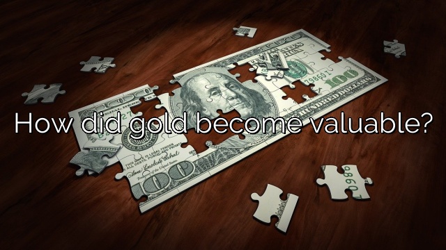 How did gold become valuable?