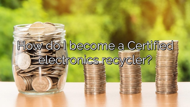 How do I become a Certified electronics recycler?