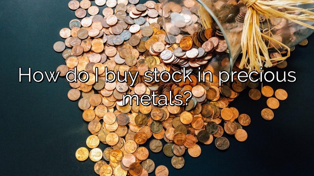 How do I buy stock in precious metals?