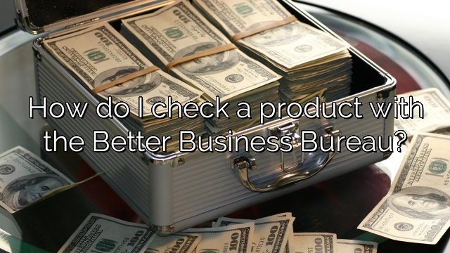 How do I check a product with the Better Business Bureau?