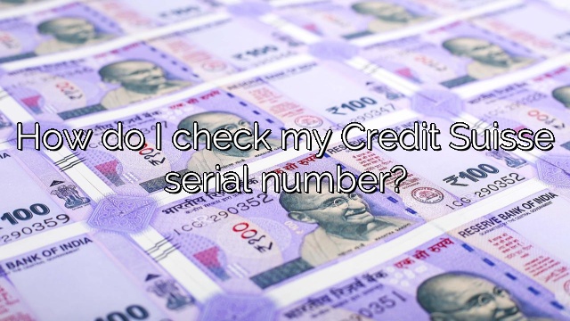 How do I check my Credit Suisse serial number?