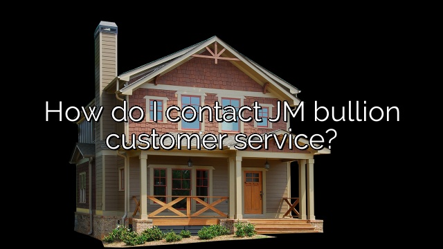 How do I contact JM bullion customer service?