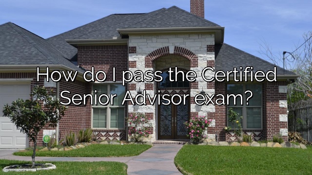 How do I pass the Certified Senior Advisor exam?