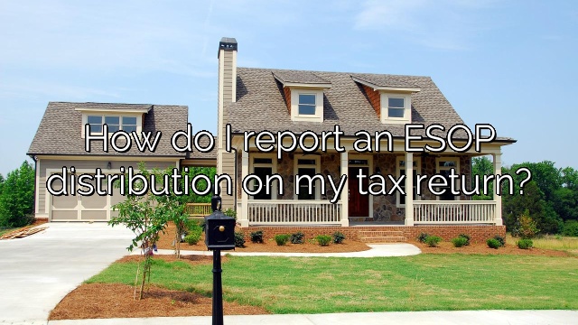 How do I report an ESOP distribution on my tax return?
