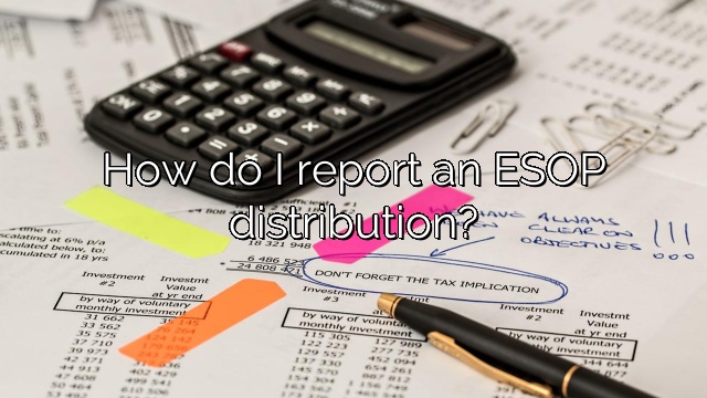 How do I report an ESOP distribution?