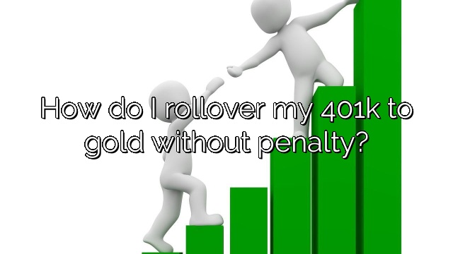 How do I rollover my 401k to gold without penalty?