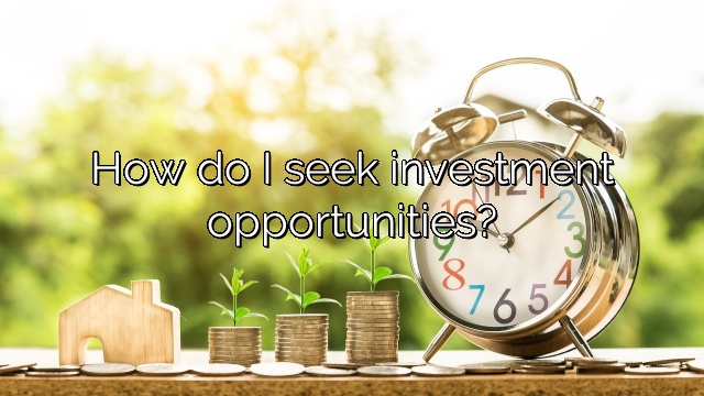 How do I seek investment opportunities?