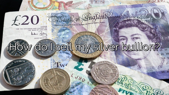 How do I sell my silver bullion?