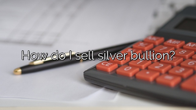 How do I sell silver bullion?