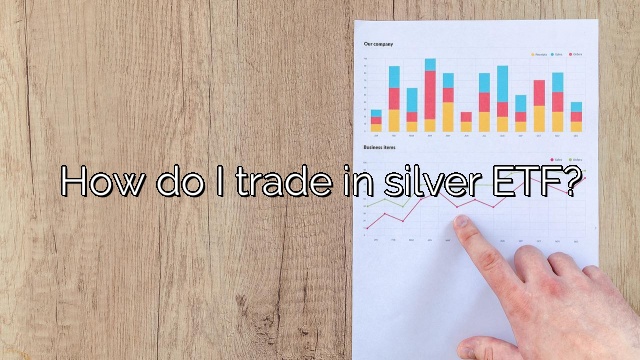 How do I trade in silver ETF?