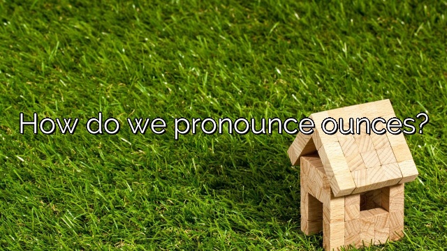 How do we pronounce ounces?