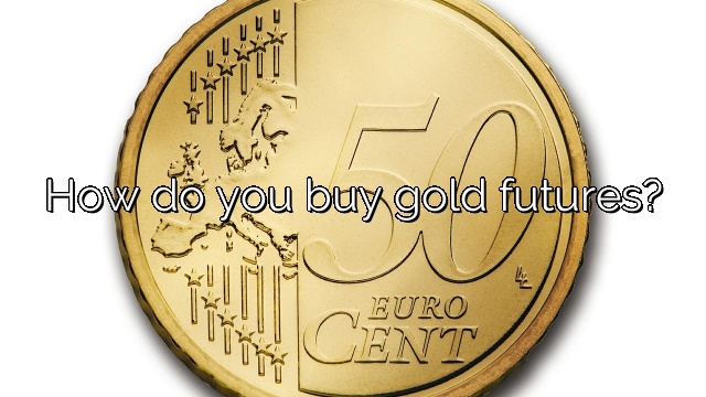 How do you buy gold futures?