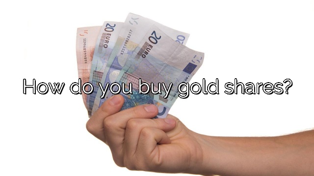 How do you buy gold shares?