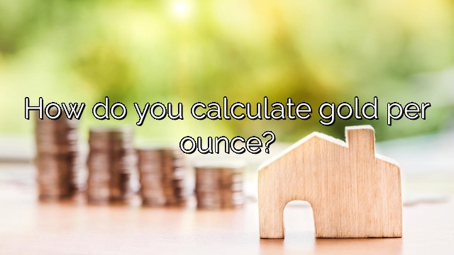How do you calculate gold per ounce?