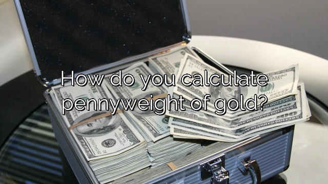 How do you calculate pennyweight of gold?