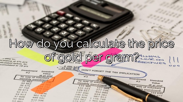 How do you calculate the price of gold per gram?