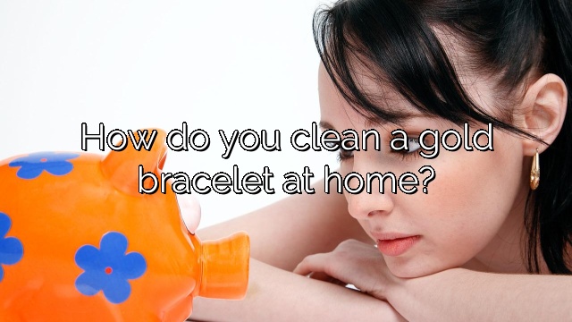 How do you clean a gold bracelet at home?