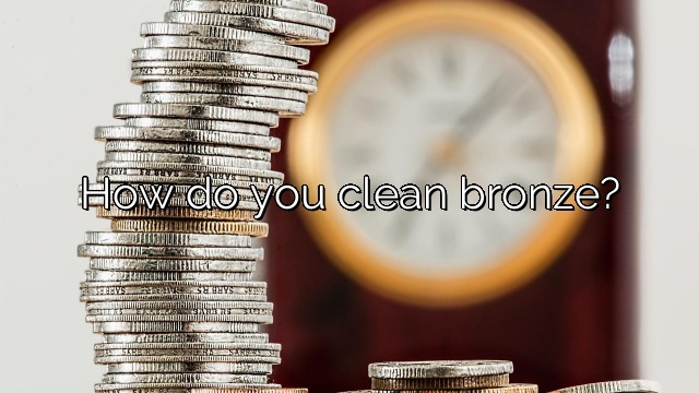 How do you clean bronze?