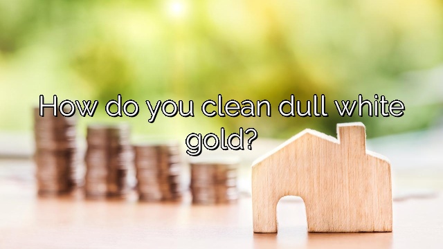 How do you clean dull white gold?