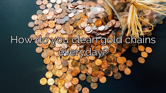 How do you clean gold chains everyday?