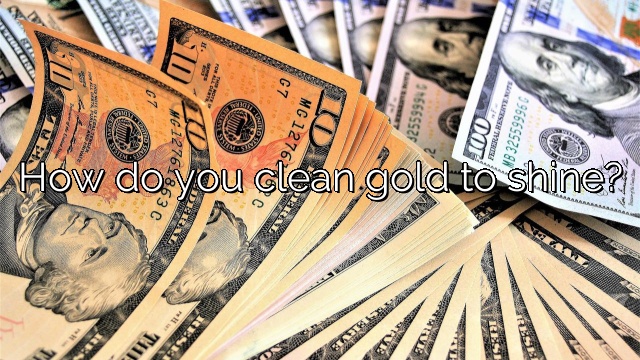 How do you clean gold to shine?