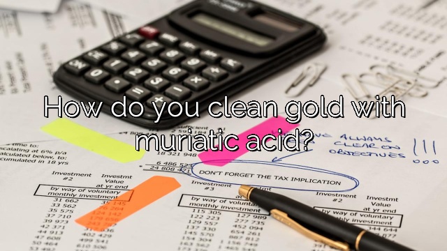 How do you clean gold with muriatic acid?