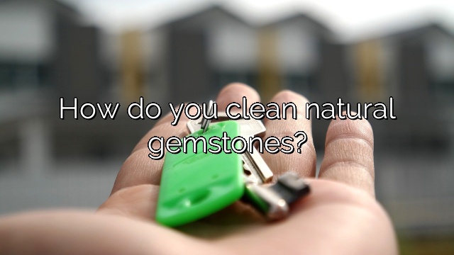 How do you clean natural gemstones?