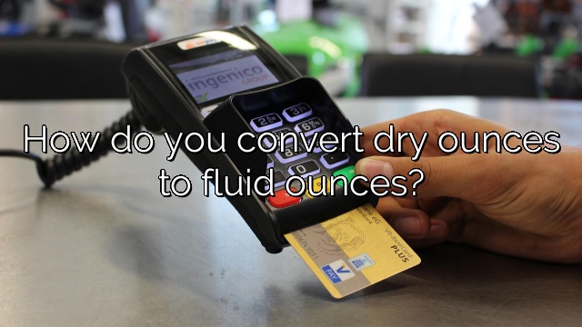 How do you convert dry ounces to fluid ounces?