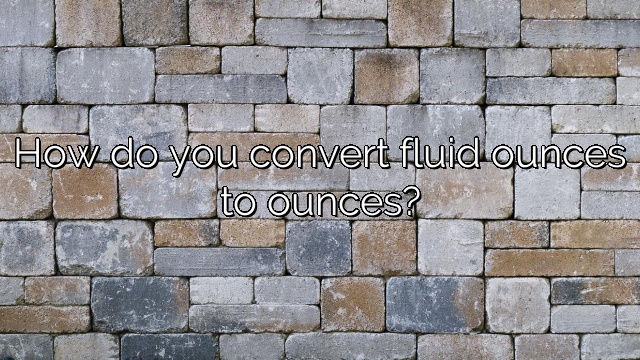 How do you convert fluid ounces to ounces?