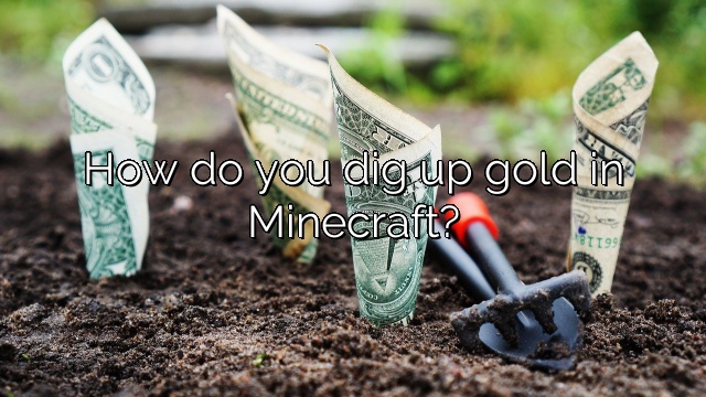 How do you dig up gold in Minecraft?