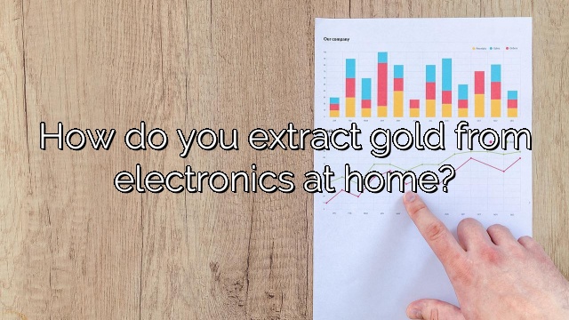 How do you extract gold from electronics at home?