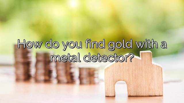 How do you find gold with a metal detector?