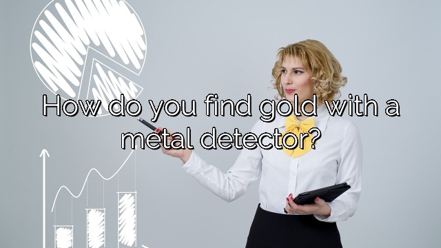 How do you find gold with a metal detector?