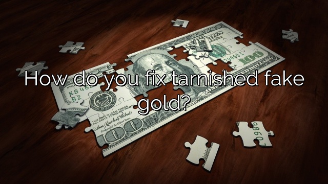 How do you fix tarnished fake gold?