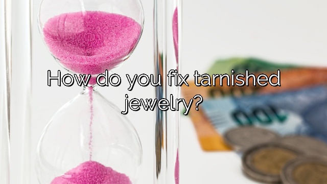 How do you fix tarnished jewelry?