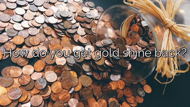How do you get gold shine back?