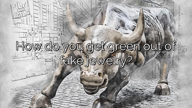 How do you get green out of fake jewelry?