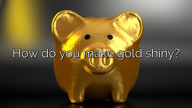 How do you make gold shiny?