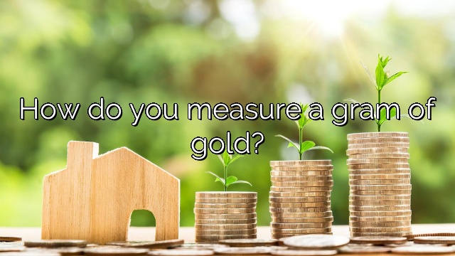 How do you measure a gram of gold?