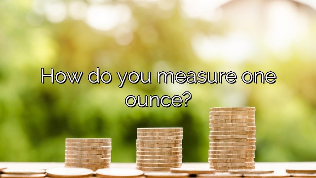 How do you measure one ounce?
