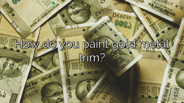 How do you paint gold metal trim?