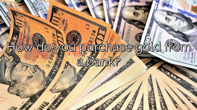 How do you purchase gold from a bank?