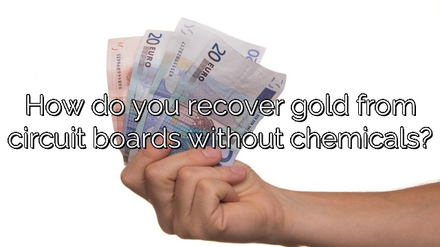 How do you recover gold from circuit boards without chemicals?