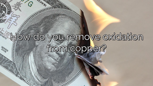 How do you remove oxidation from copper?