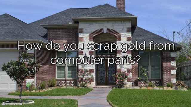 How do you scrap gold from computer parts?