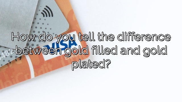 How do you tell the difference between gold filled and gold plated?