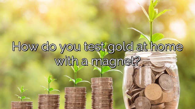 How do you test gold at home with a magnet?