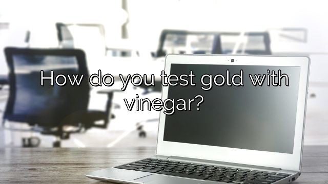 How do you test gold with vinegar?