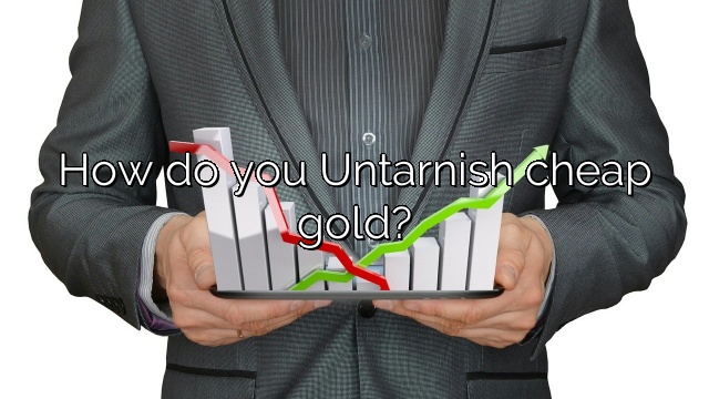 How do you Untarnish cheap gold?